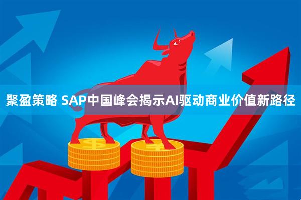 聚盈策略 SAP中国峰会揭示AI驱动商业价值新路径
